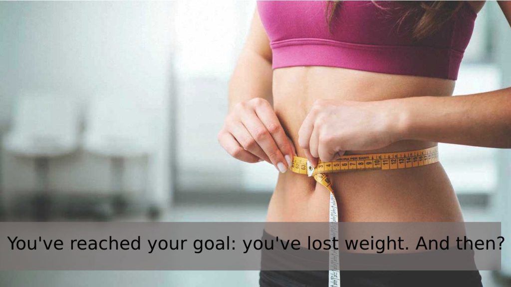 You've reached your goal: you've lost weight. And then?